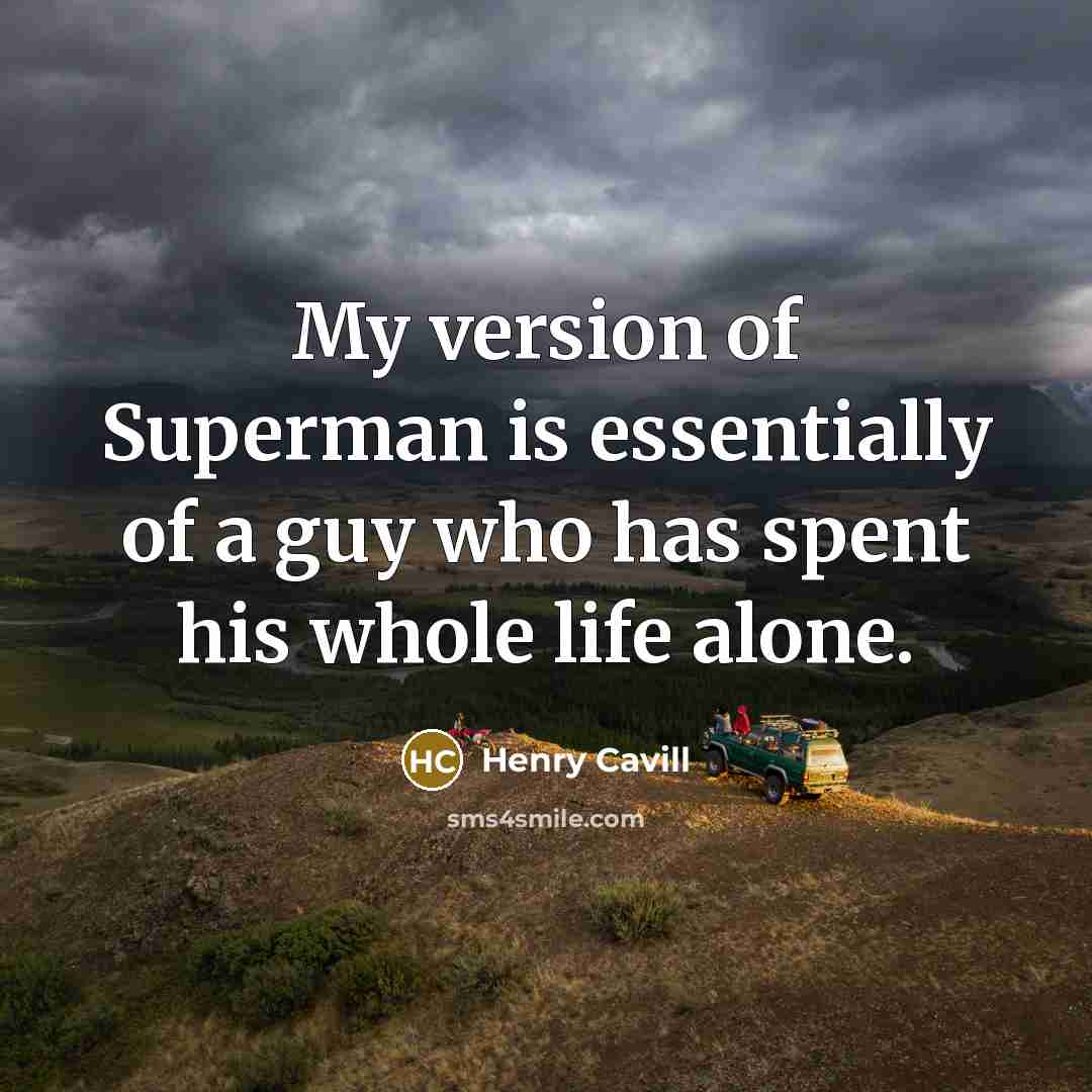 “My version of Superman is essentially of a guy who has spent his whole life alone.” quote by Henry Cavill