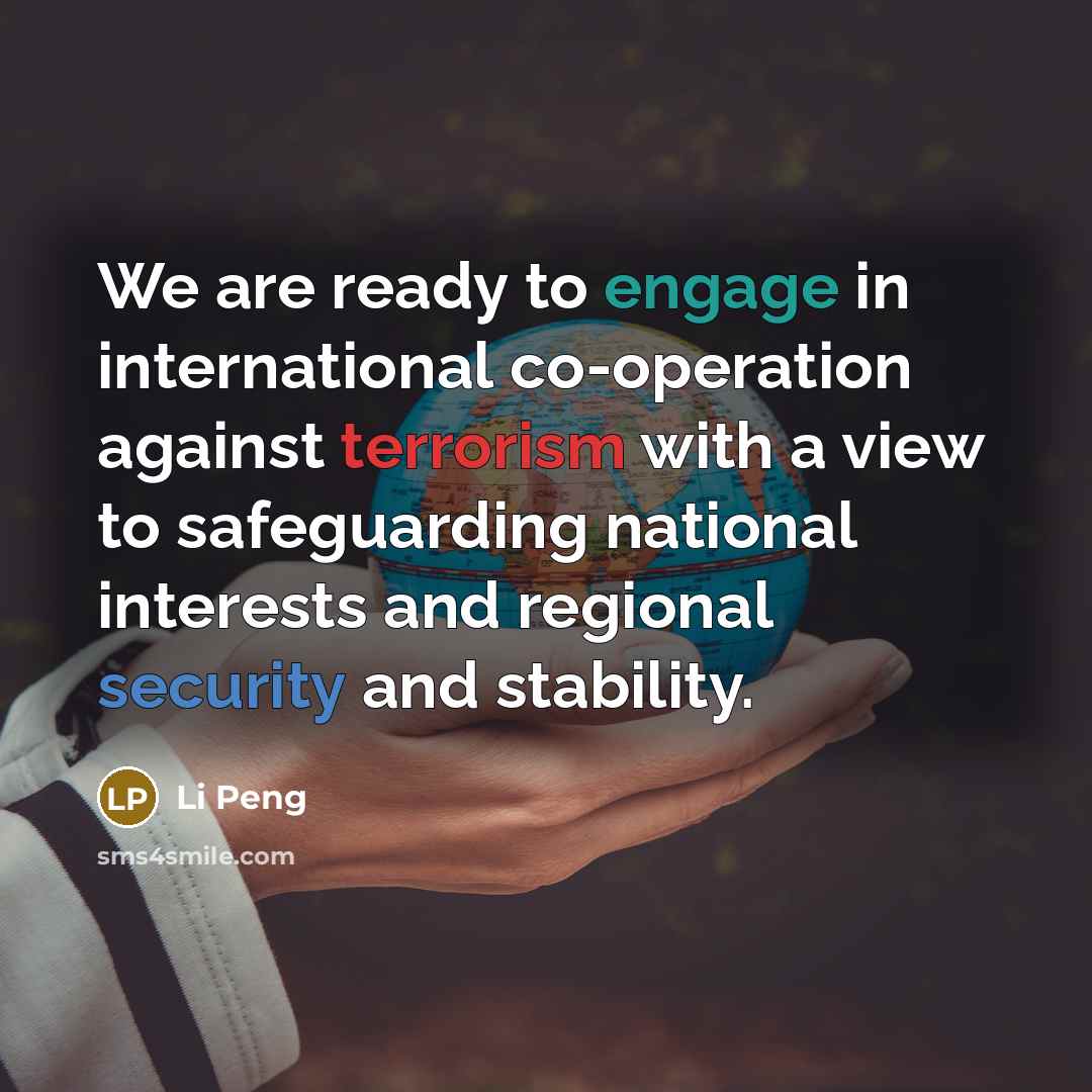 “We are ready to engage in international co-operation against terrorism with a view to safeguarding national interests and regional security and stability.” quote by Li Peng