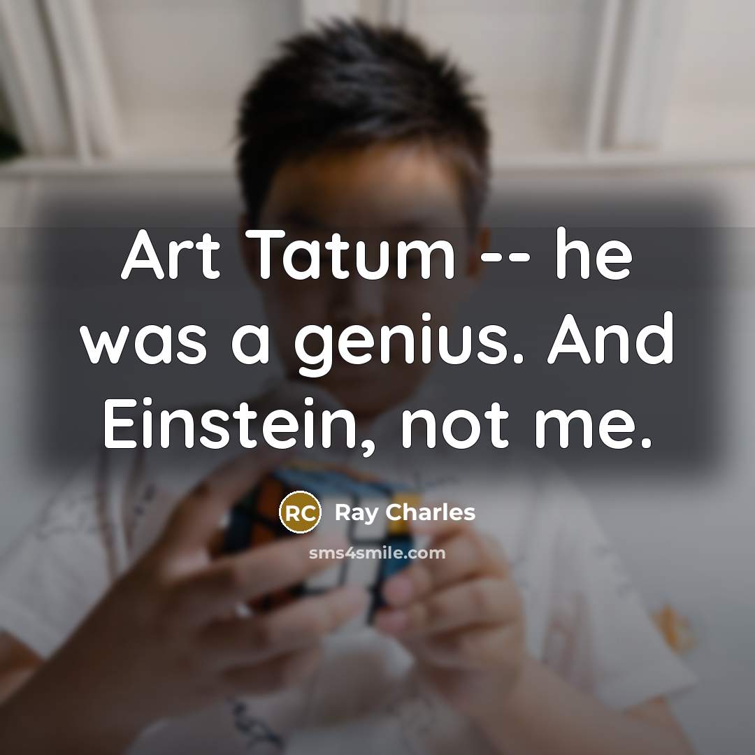 “Art Tatum -- he was a genius. And Einstein, not me.” quote by Ray Charles