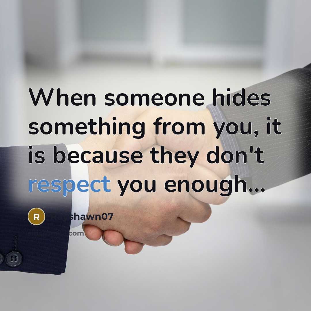 “When someone hides something from you, it is because they don't respect you enough...” quote by Rayshawn07