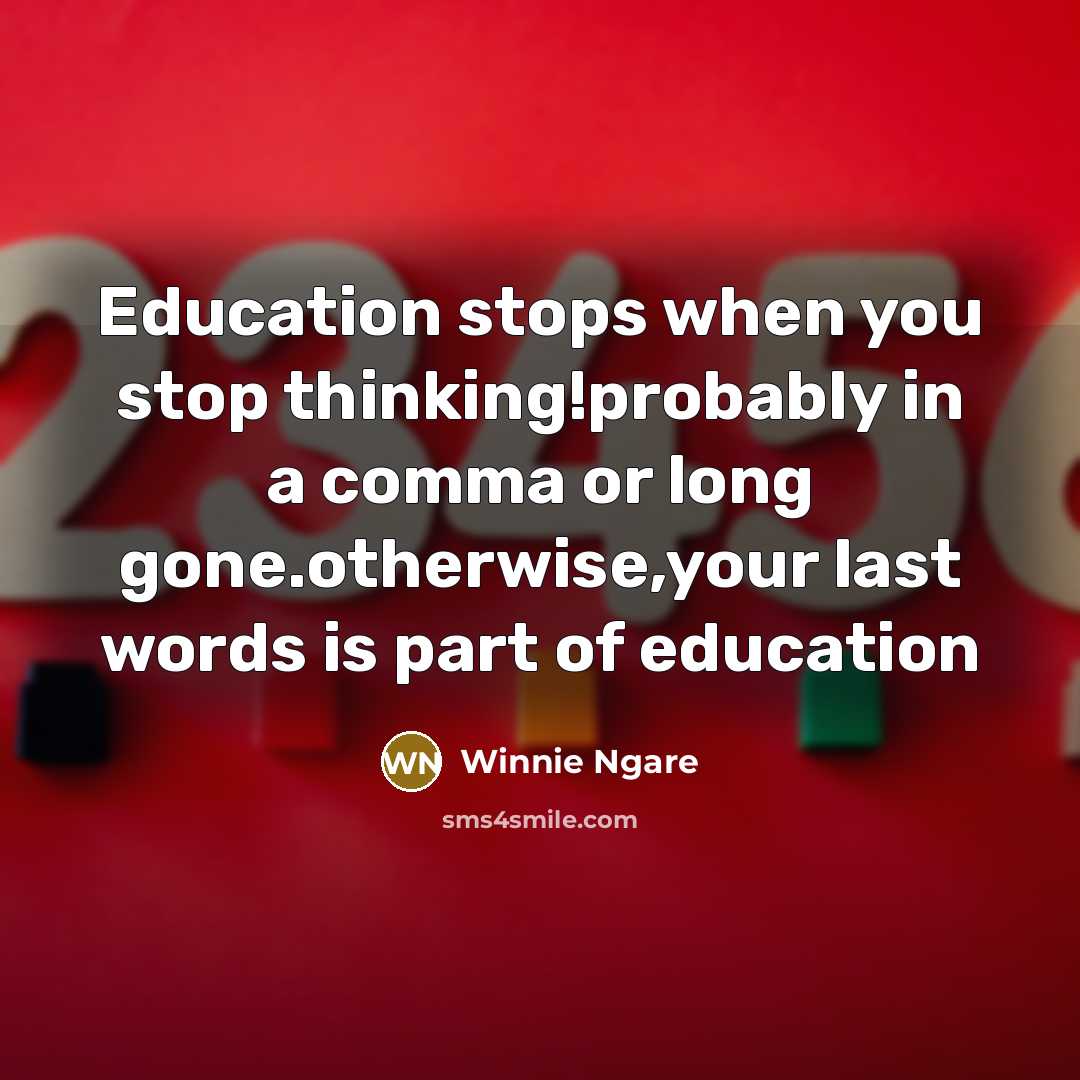 “Education stops when you stop thinking!probably in a comma or long gone.otherwise,your last words is part of education” quote by Winnie Ngare