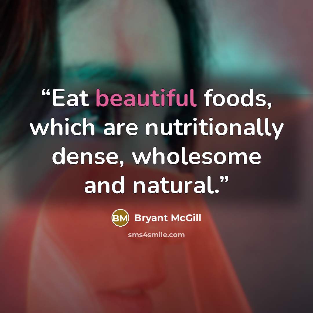 “Eat beautiful foods, which are nutritionally dense, wholesome and natural.” quote by Bryant McGill