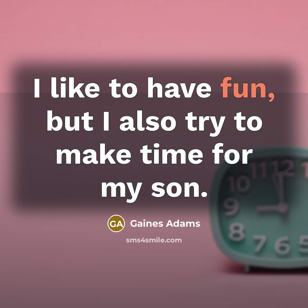 “I like to have fun, but I also try to make time for my son.” quote by Gaines Adams