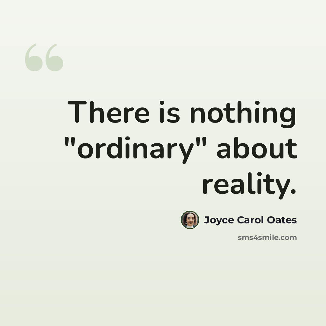 “There is nothing "ordinary" about reality.” quote by Joyce Carol Oates