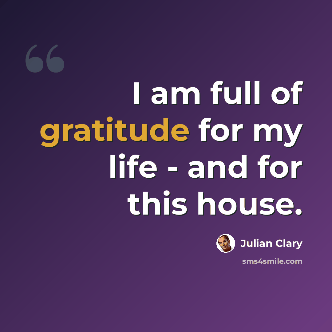 “I am full of gratitude for my life - and for this house.” quote by Julian Clary