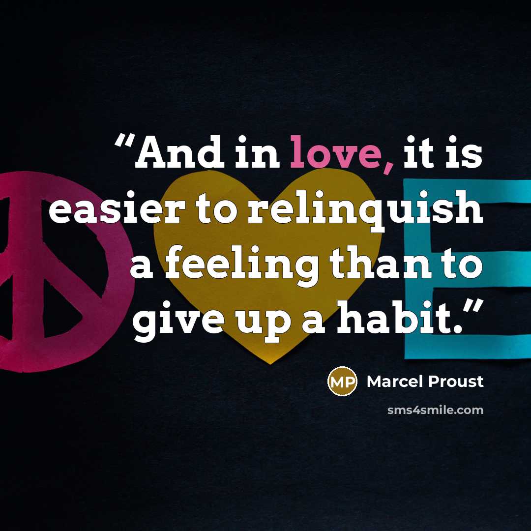 “And in love, it is easier to relinquish a feeling than to give up a habit.” quote by Marcel Proust