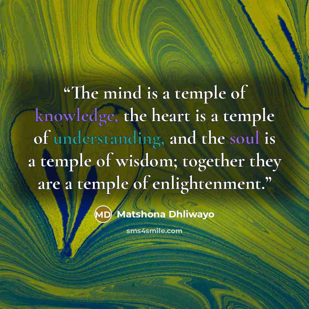 “The mind is a temple of knowledge, the heart is a temple of understanding, and the soul is a temple of wisdom; together they are a temple of enlightenment.” quote by Matshona Dhliwayo