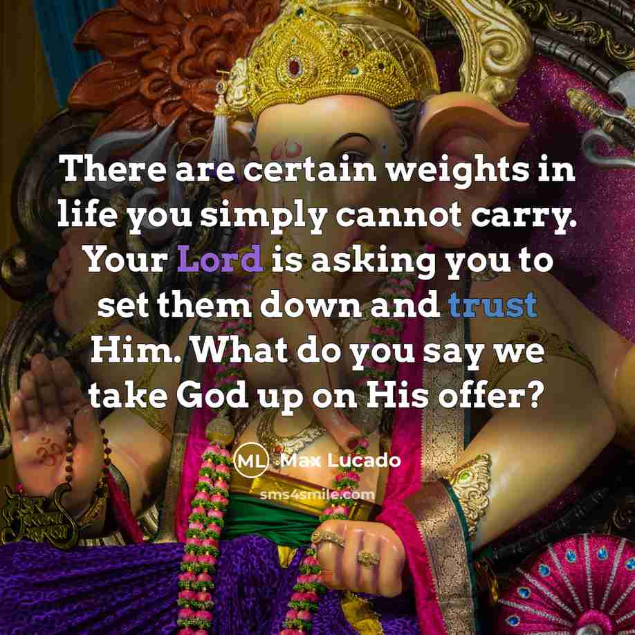 “There are certain weights in life you simply cannot carry. Your Lord is asking you to set them down and trust Him. What do you say we take God up on His offer?” quote by Max Lucado