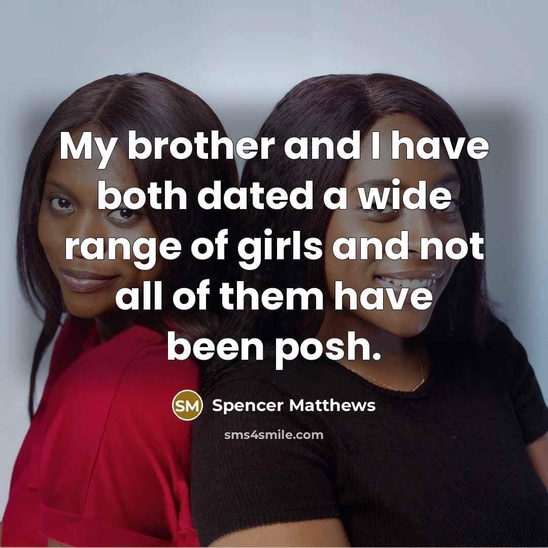 “My brother and I have both dated a wide range of girls and not all of them have been posh.” quote by Spencer Matthews
