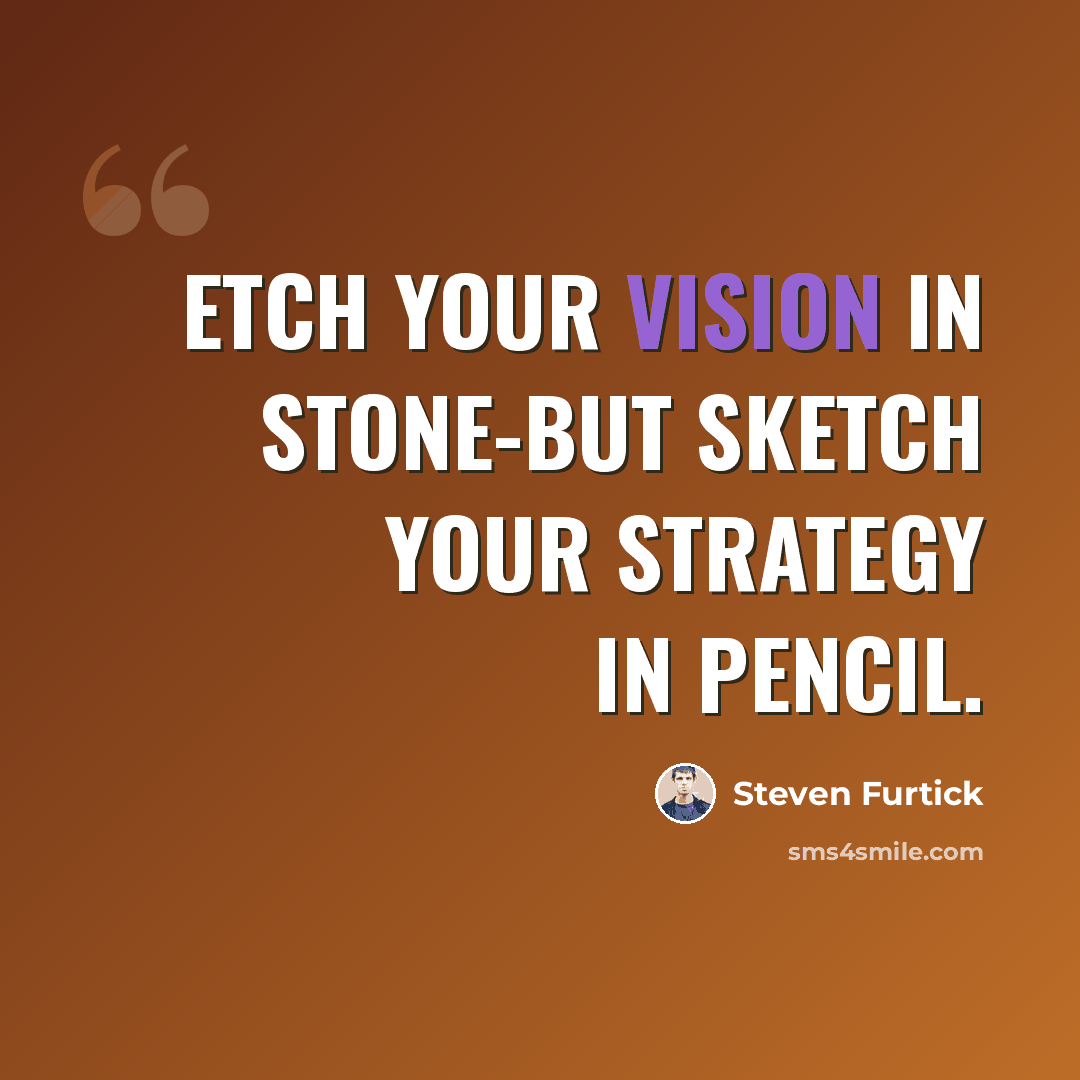 “Etch your vision in stone-but sketch your strategy in pencil.” quote by Steven Furtick