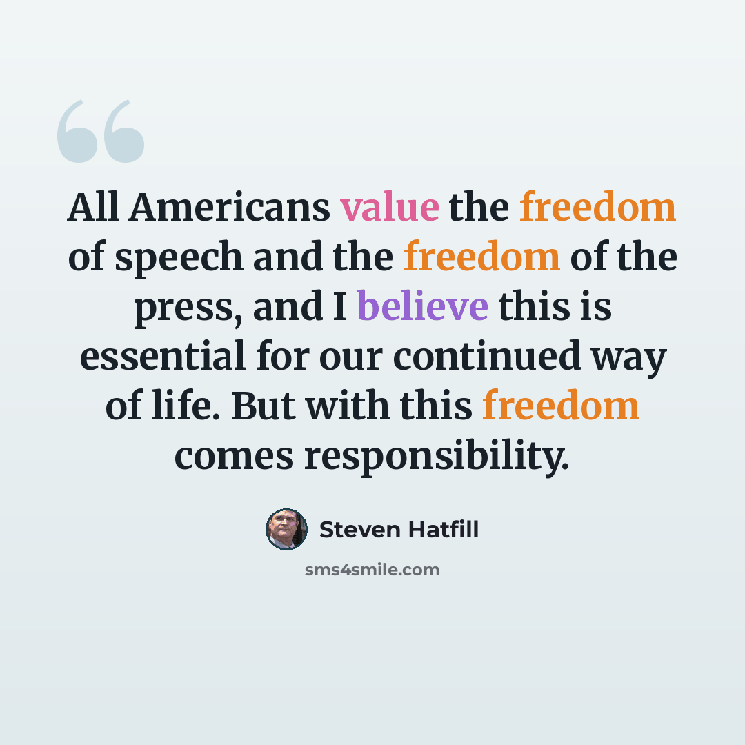 “All Americans value the freedom of speech and the freedom of the press, and I believe this is essential for our continued way of life. But with this freedom comes responsibility.” quote by Steven Hatfill