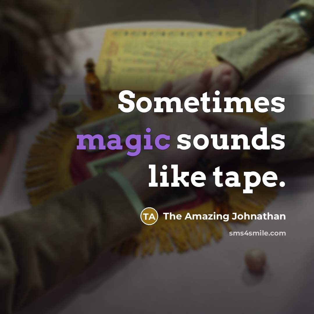 “Sometimes magic sounds like tape.” quote by The Amazing Johnathan