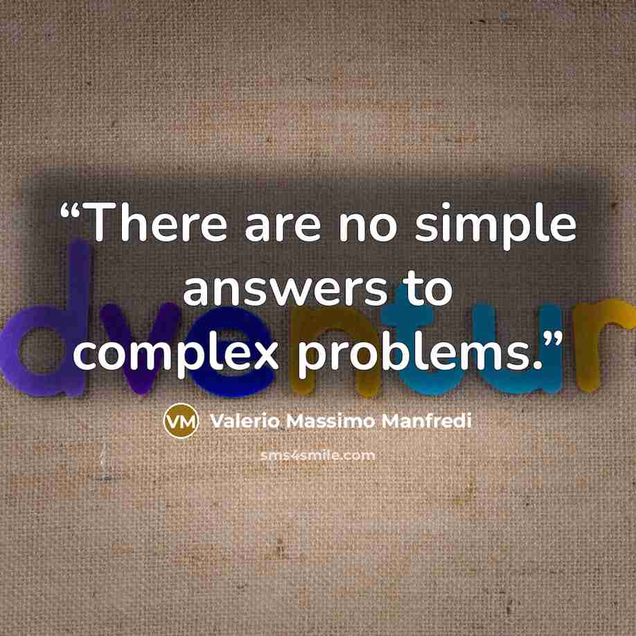 “There are no simple answers to complex problems.” quote by Valerio Massimo Manfredi