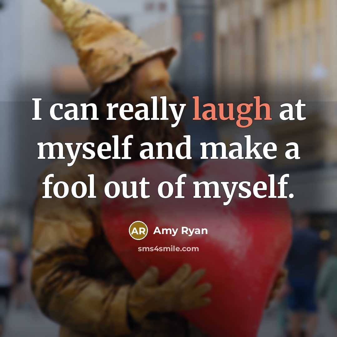 “I can really laugh at myself and make a fool out of myself.” quote by Amy Ryan