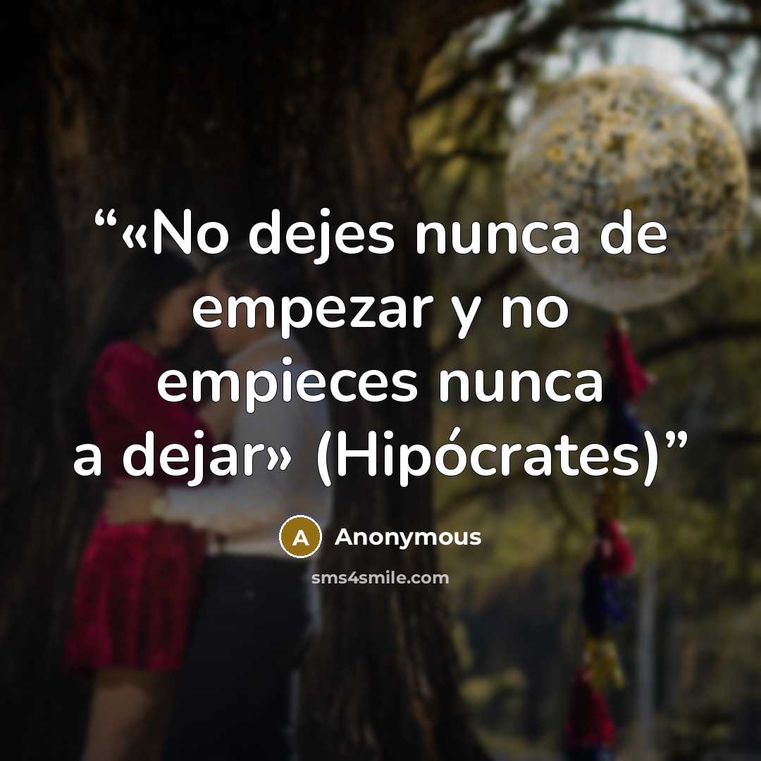 “«No dejes nunca de empezar y no empieces nunca a dejar» (Hipócrates)” quote by Anonymous