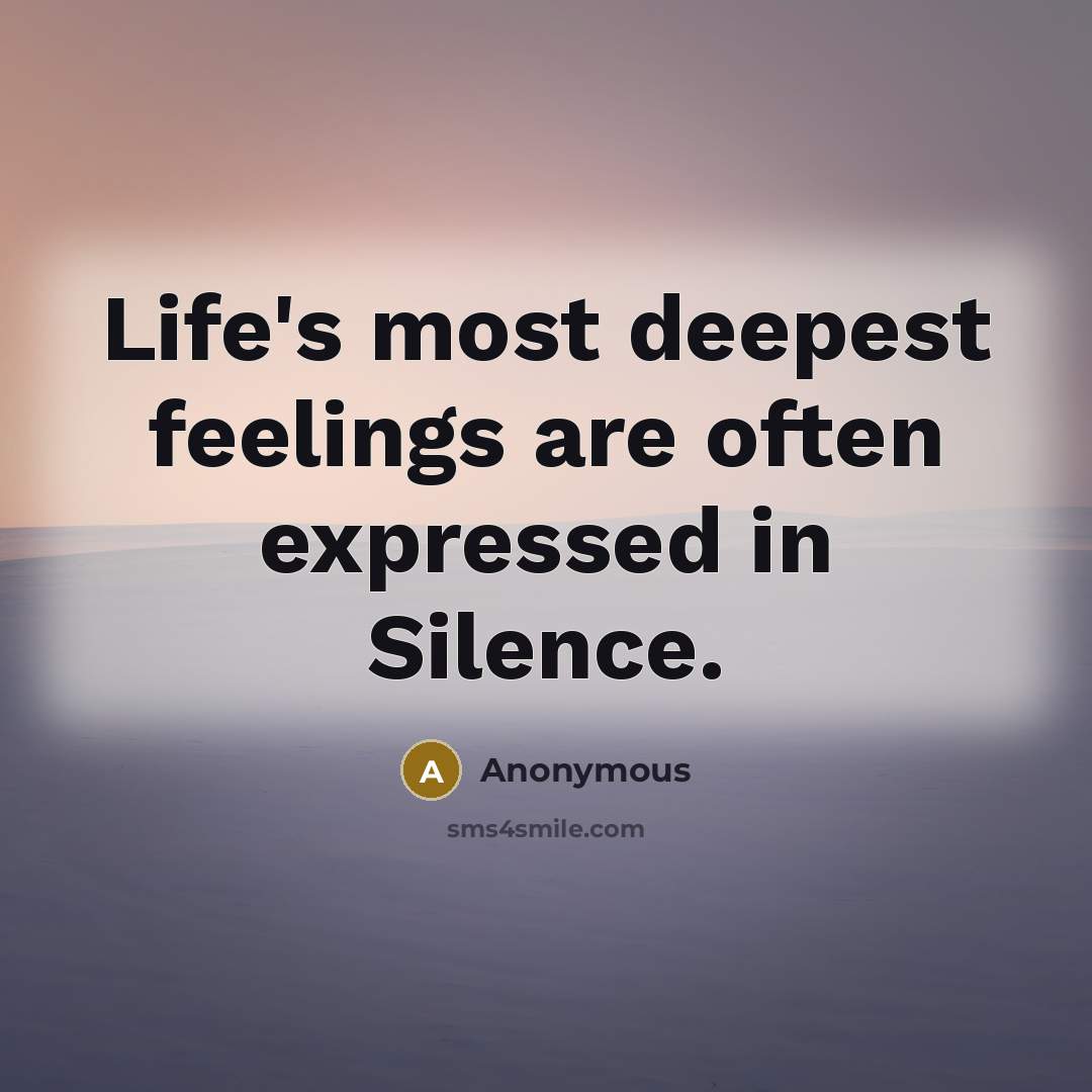 “Life's most deepest feelings are often expressed in Silence.” quote by Anonymous