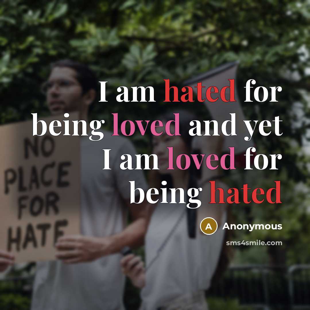 “I am hated for being loved and yet I am loved for being hated” quote by Anonymous