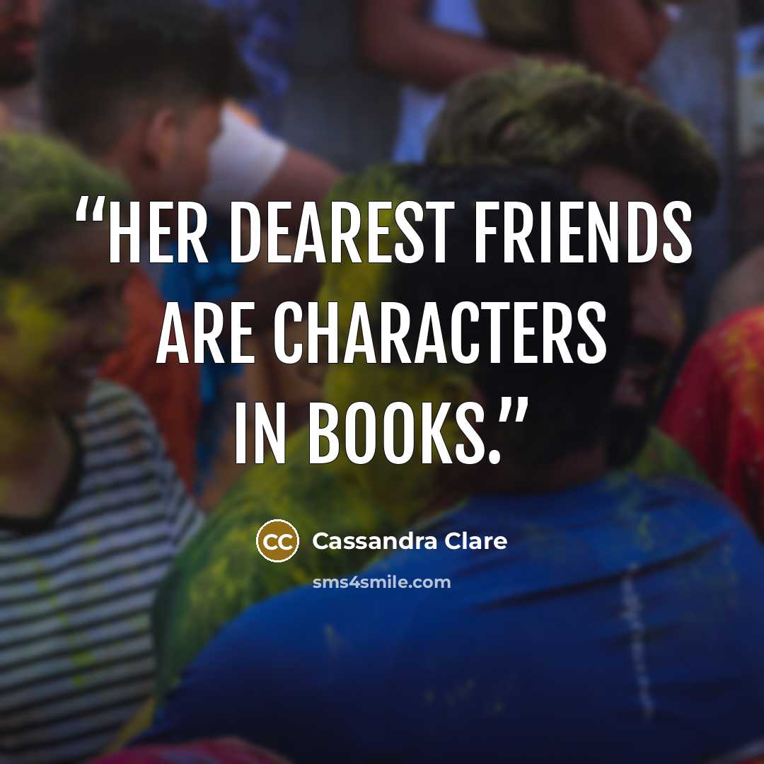 “her dearest friends are characters in books.” quote by cassandra clare