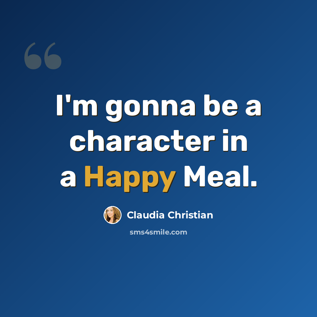 “I'm gonna be a character in a Happy Meal.” quote by Claudia Christian