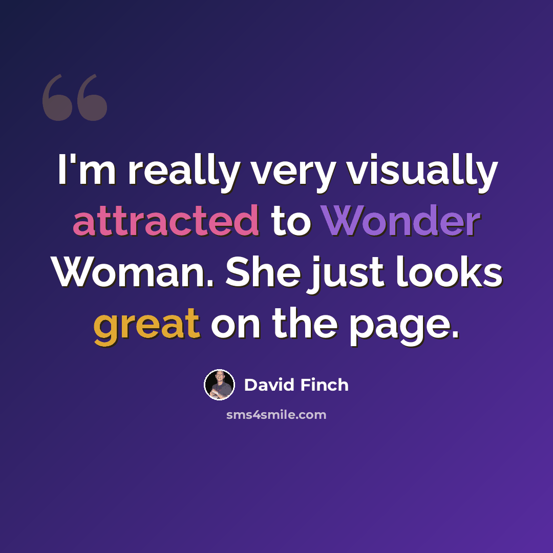“I'm really very visually attracted to Wonder Woman. She just looks great on the page.” quote by David Finch