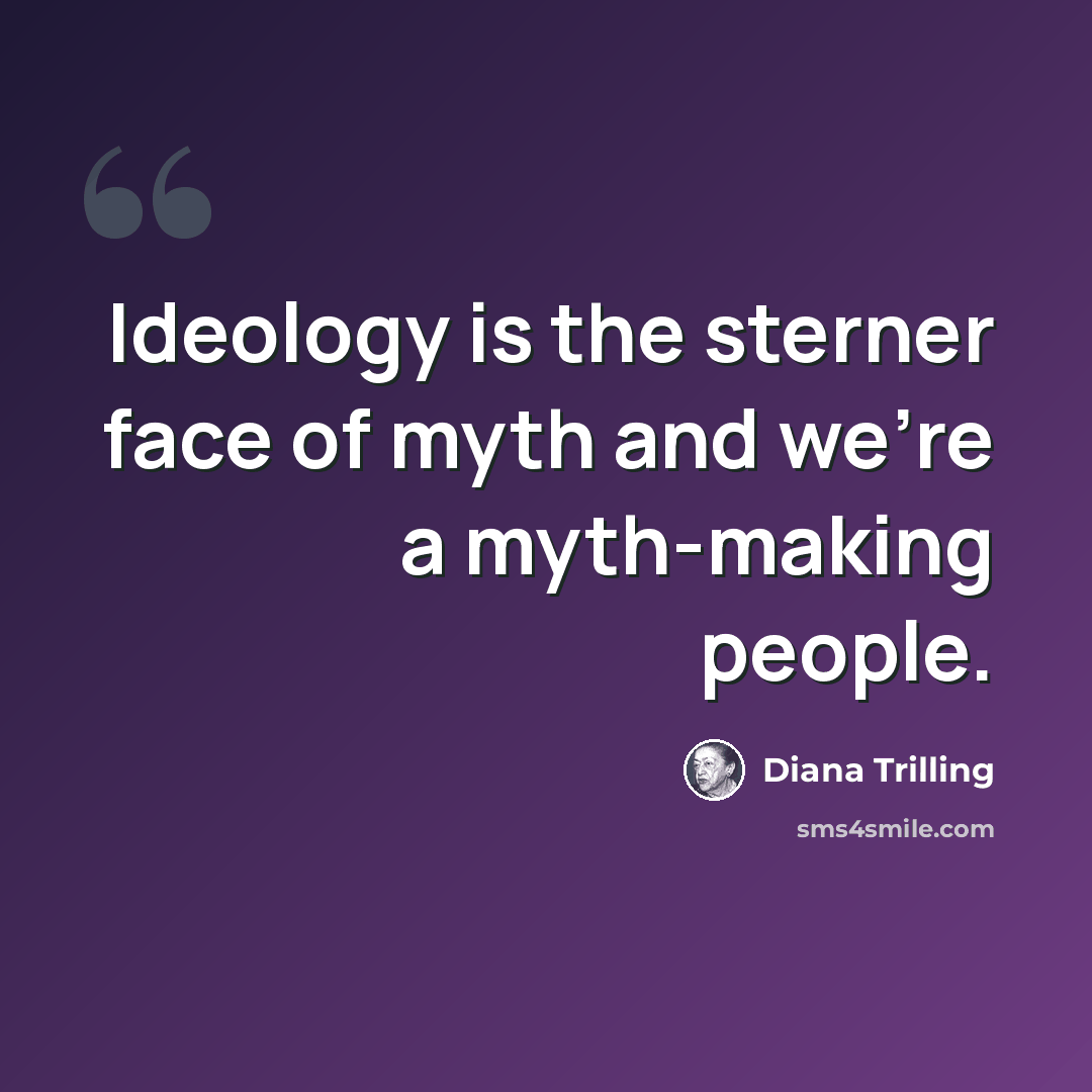 “Ideology is the sterner face of myth and we're a myth-making people.” quote by Diana Trilling