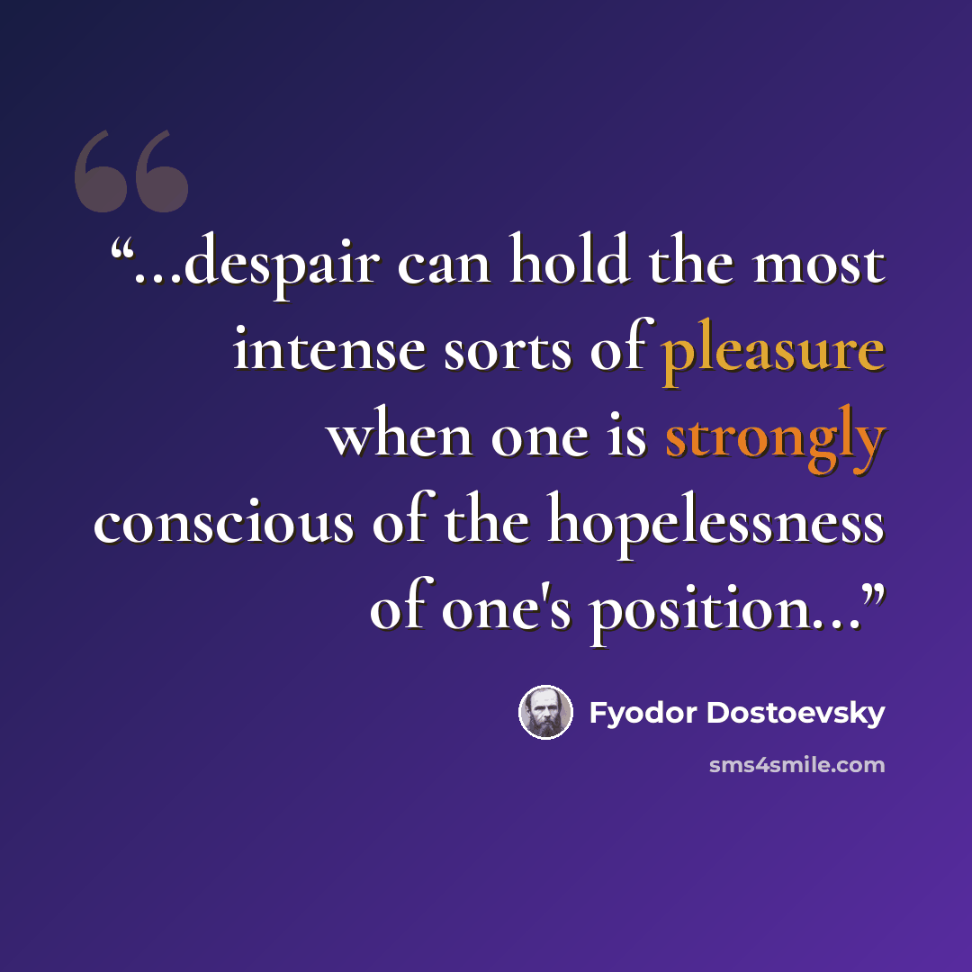 “...despair can hold the most intense sorts of pleasure when one is strongly conscious of the hopelessness of one's position...” quote by Fyodor Dostoevsky