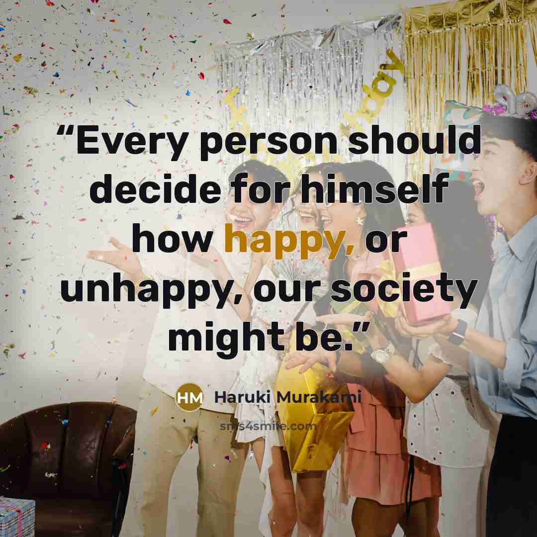 “Every person should decide for himself how happy, or unhappy, our society might be.” quote by Haruki Murakami