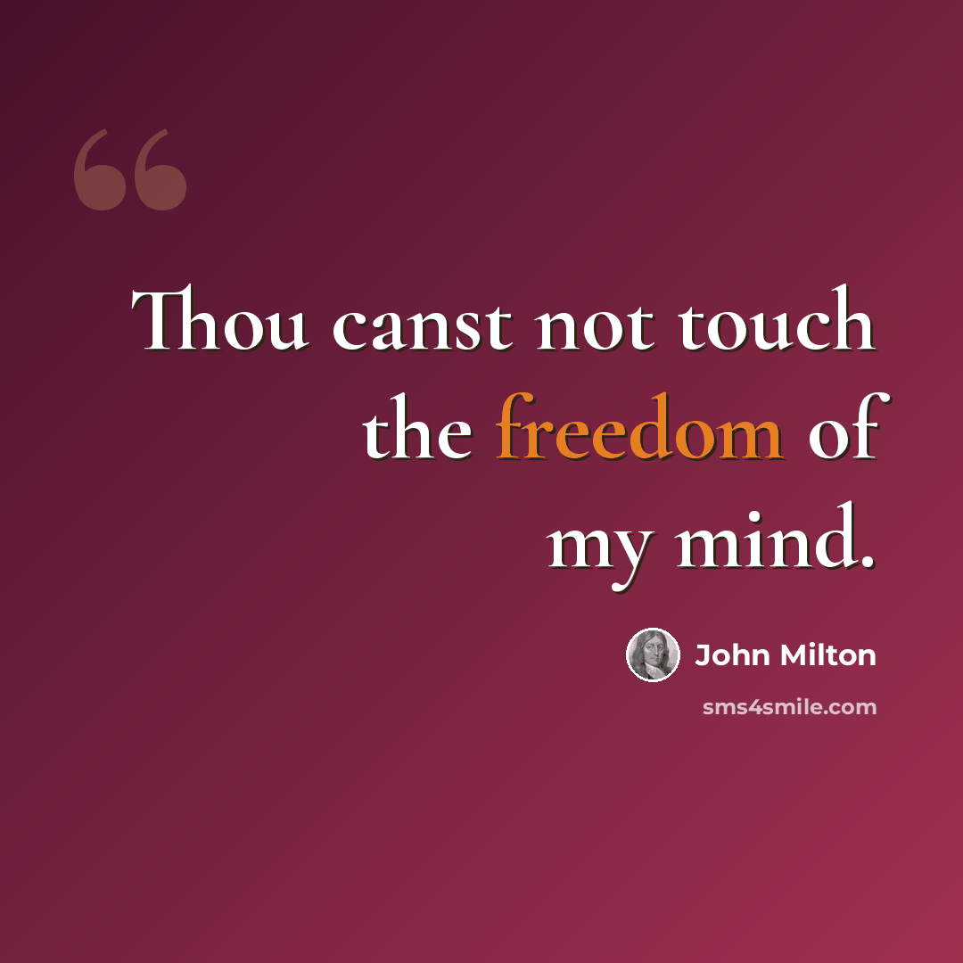 “Thou canst not touch the freedom of my mind.” quote by John Milton
