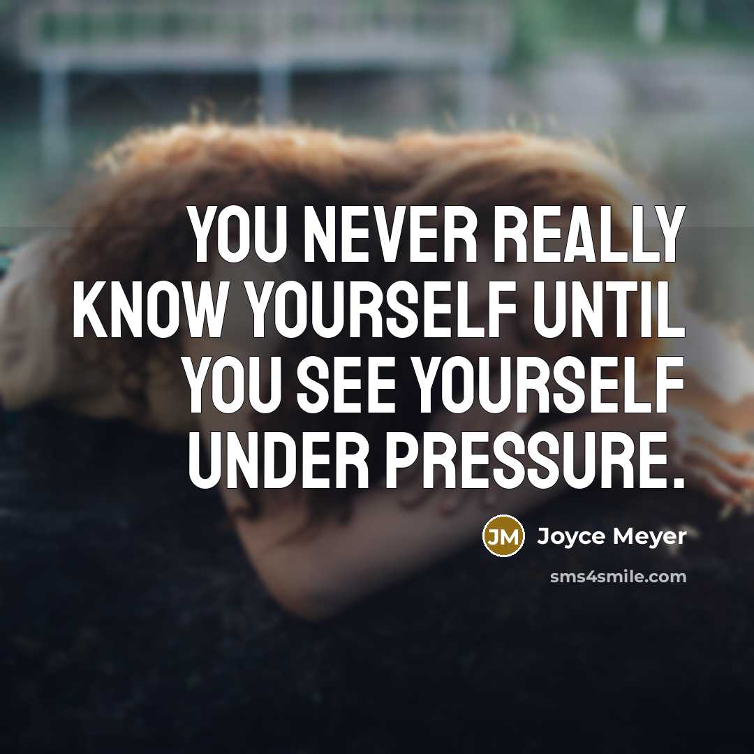 “You never really know yourself until you see yourself under pressure.” quote by Joyce Meyer