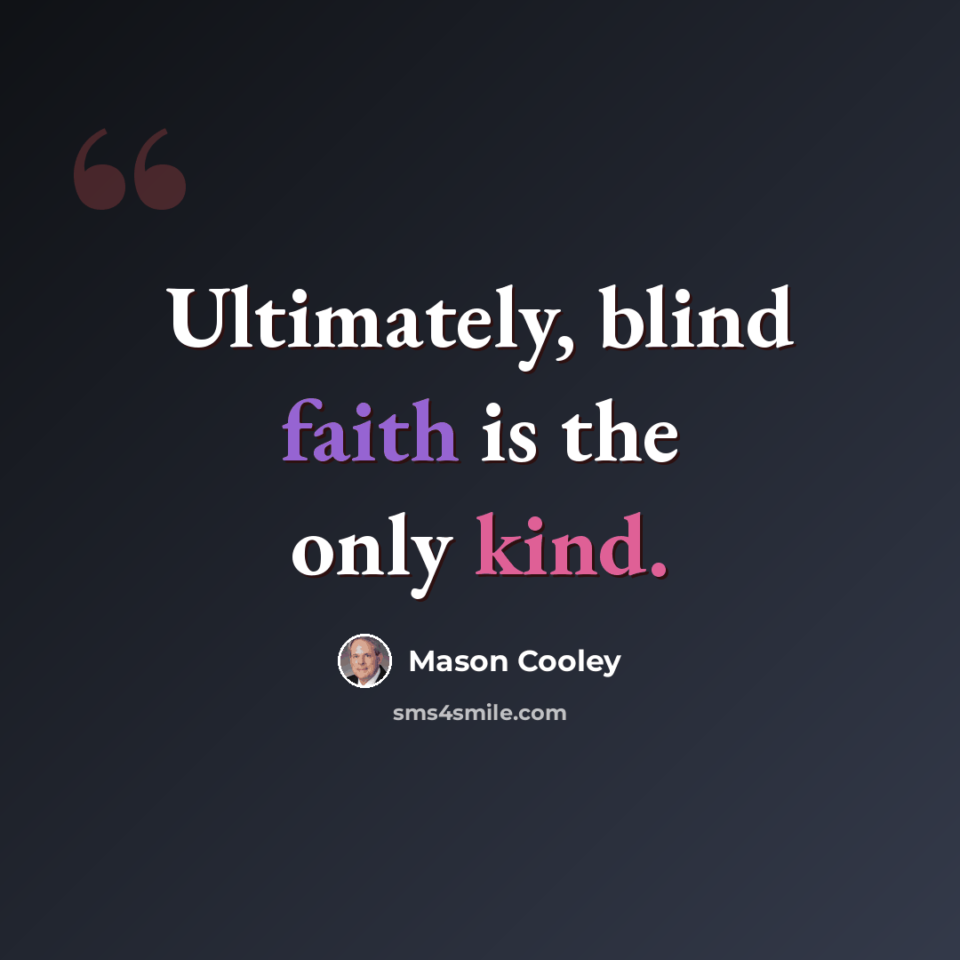 “Ultimately, blind faith is the only kind.” quote by Mason Cooley