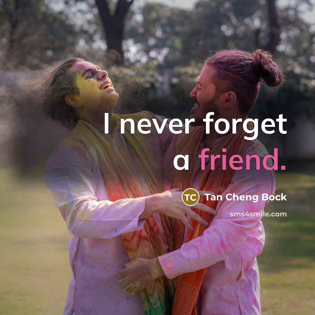 “I never forget a friend.” quote by Tan Cheng Bock