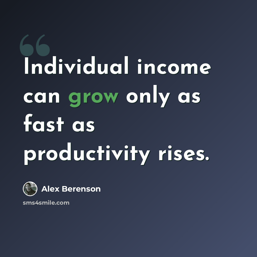 “Individual income can grow only as fast as productivity rises.” quote by Alex Berenson