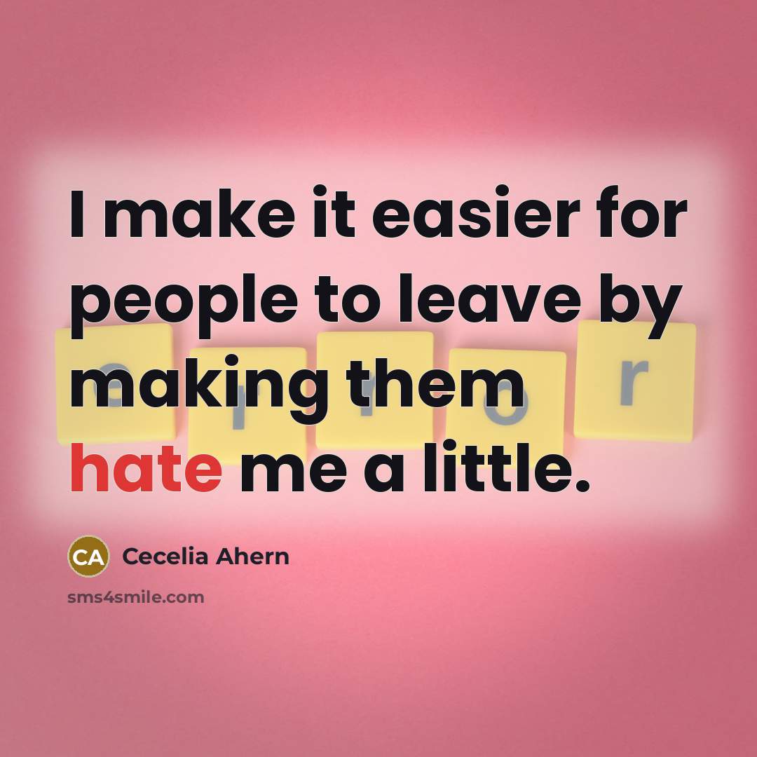 “I make it easier for people to leave by making them hate me a little.” quote by Cecelia Ahern