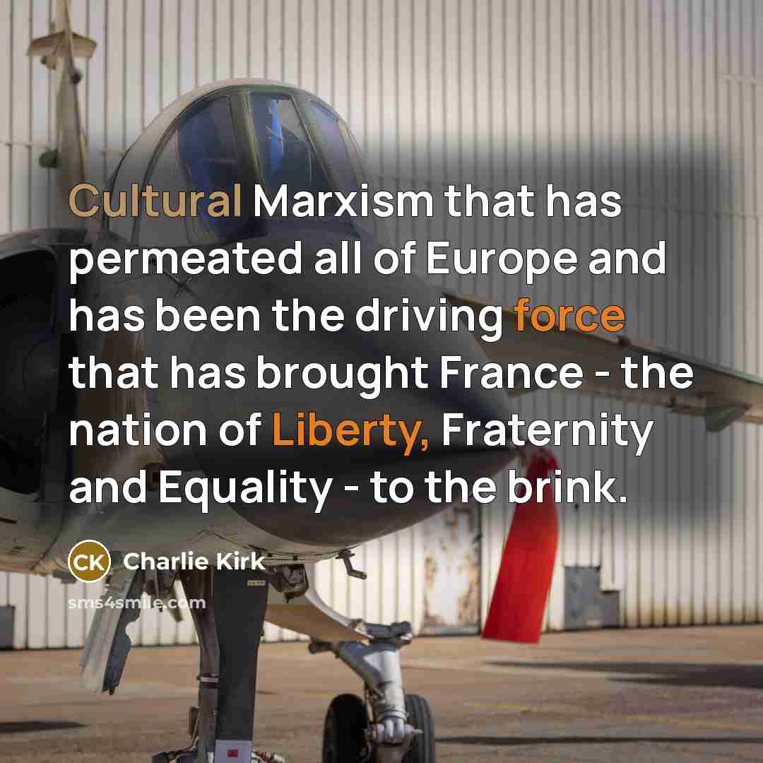 “Cultural Marxism that has permeated all of Europe and has been the driving force that has brought France - the nation of Liberty, Fraternity and Equality - to the brink.” quote by Charlie Kirk