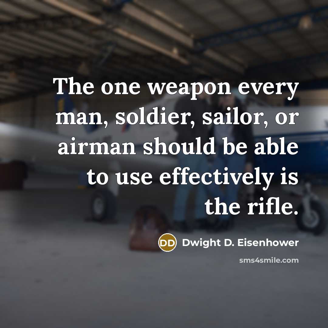 “The one weapon every man, soldier, sailor, or airman should be able to use effectively is the rifle.” quote by Dwight D. Eisenhower