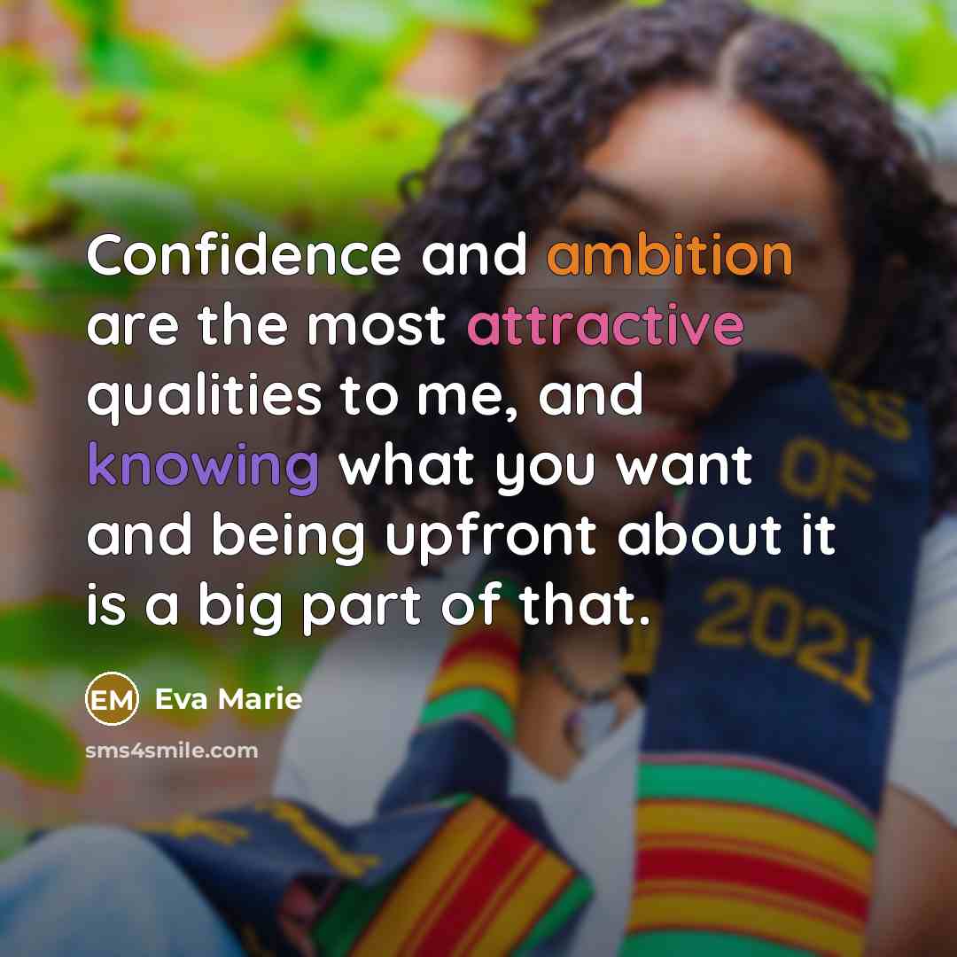 “Confidence and ambition are the most attractive qualities to me, and knowing what you want and being upfront about it is a big part of that.” quote by Eva Marie