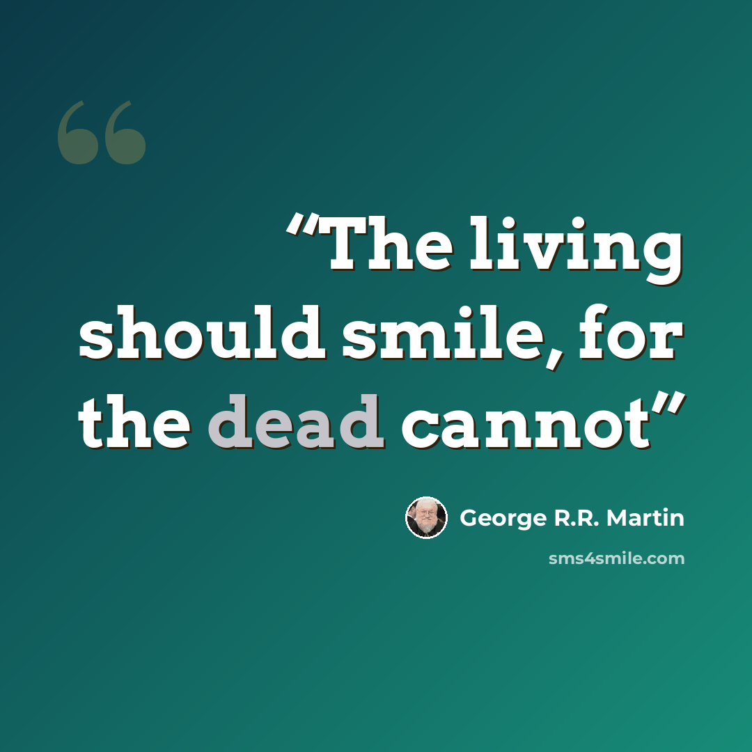 “The living should smile, for the dead cannot” quote by George R.R. Martin