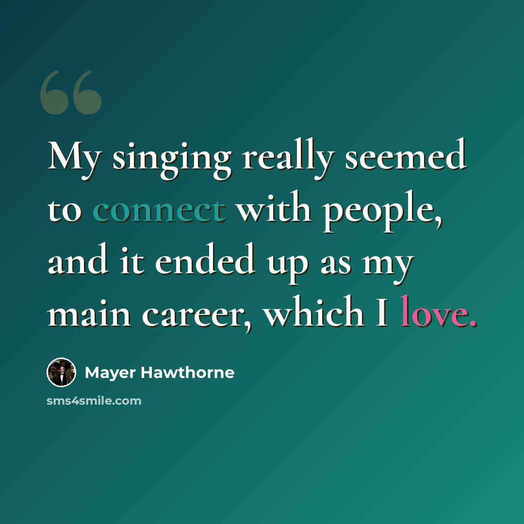 “My singing really seemed to connect with people, and it ended up as my main career, which I love.” quote by Mayer Hawthorne