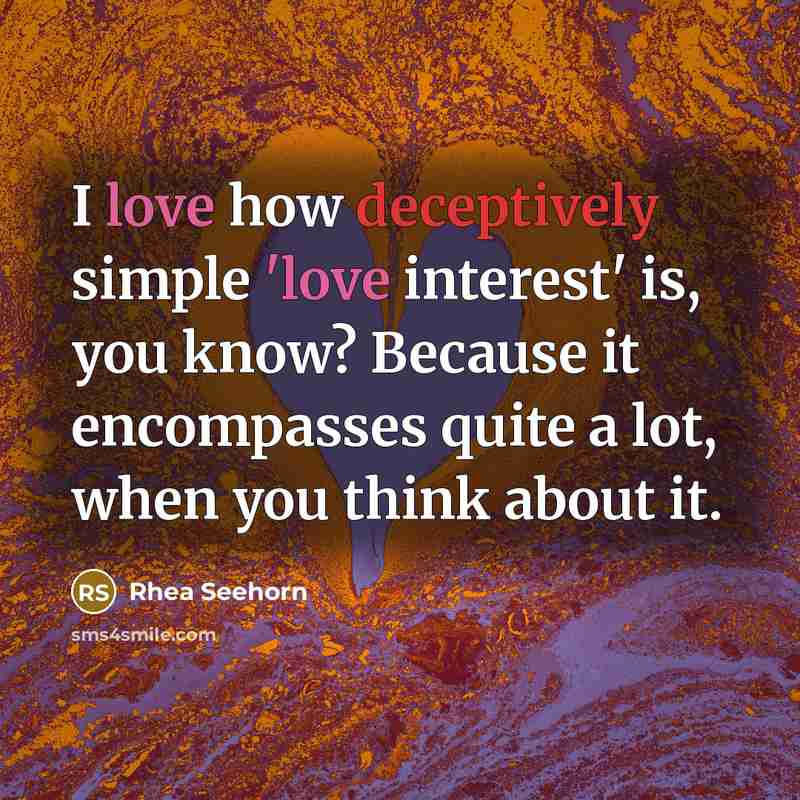 “I love how deceptively simple 'love interest' is, you know? Because it encompasses quite a lot, when you think about it.” quote by Rhea Seehorn