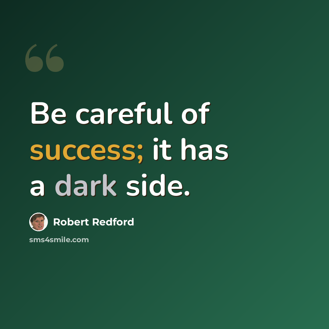 “Be careful of success; it has a dark side.” quote by Robert Redford