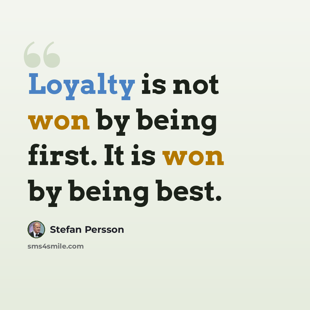“Loyalty is not won by being first. It is won by being best.” quote by Stefan Persson