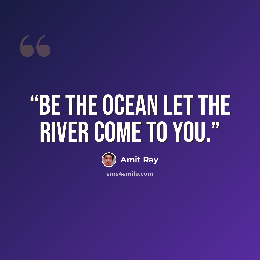 “Be the ocean let the river come to you.” quote by Amit Ray