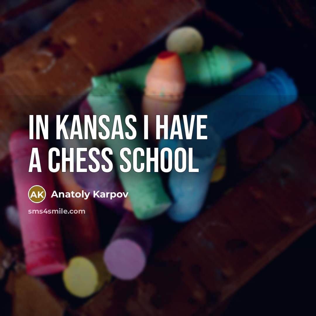 “In Kansas I have a chess school” quote by Anatoly Karpov