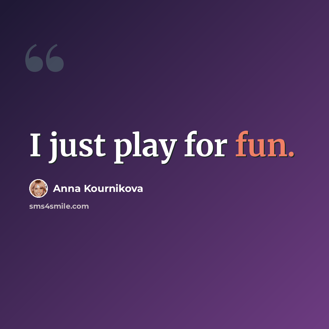 “I just play for fun.” quote by Anna Kournikova