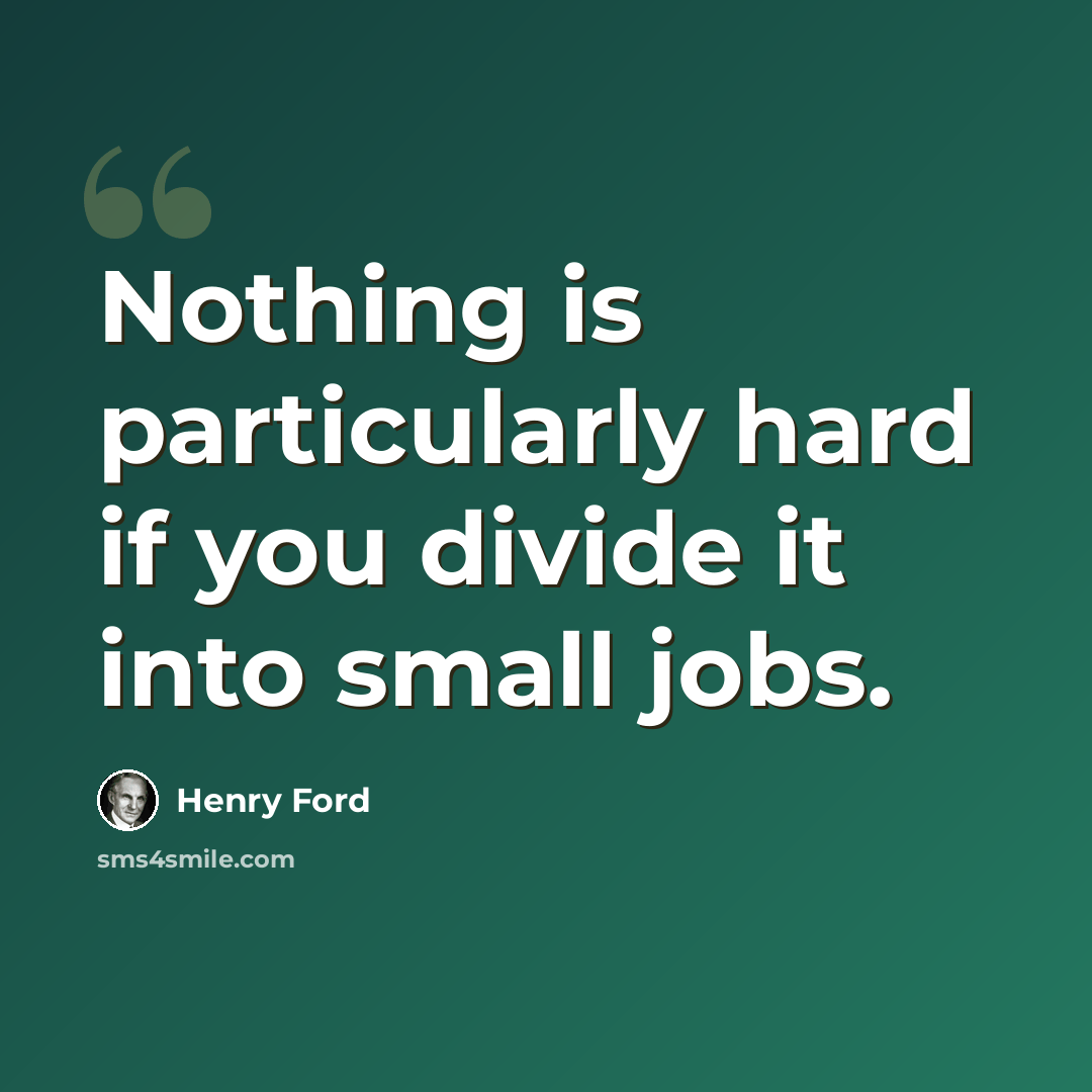 “Nothing is particularly hard if you divide it into small jobs.” quote by Henry Ford