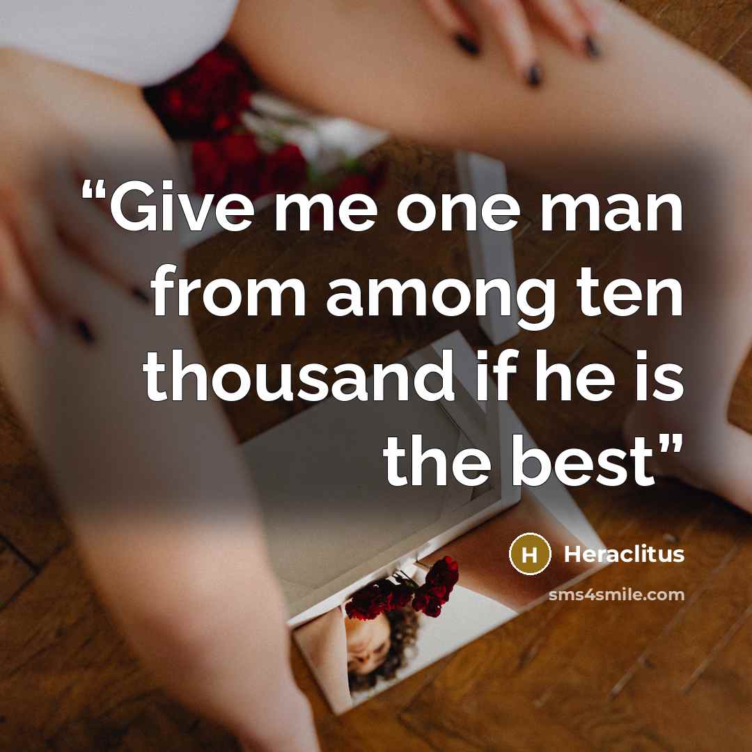 “Give me one man from among ten thousand if he is the best” quote by Heraclitus