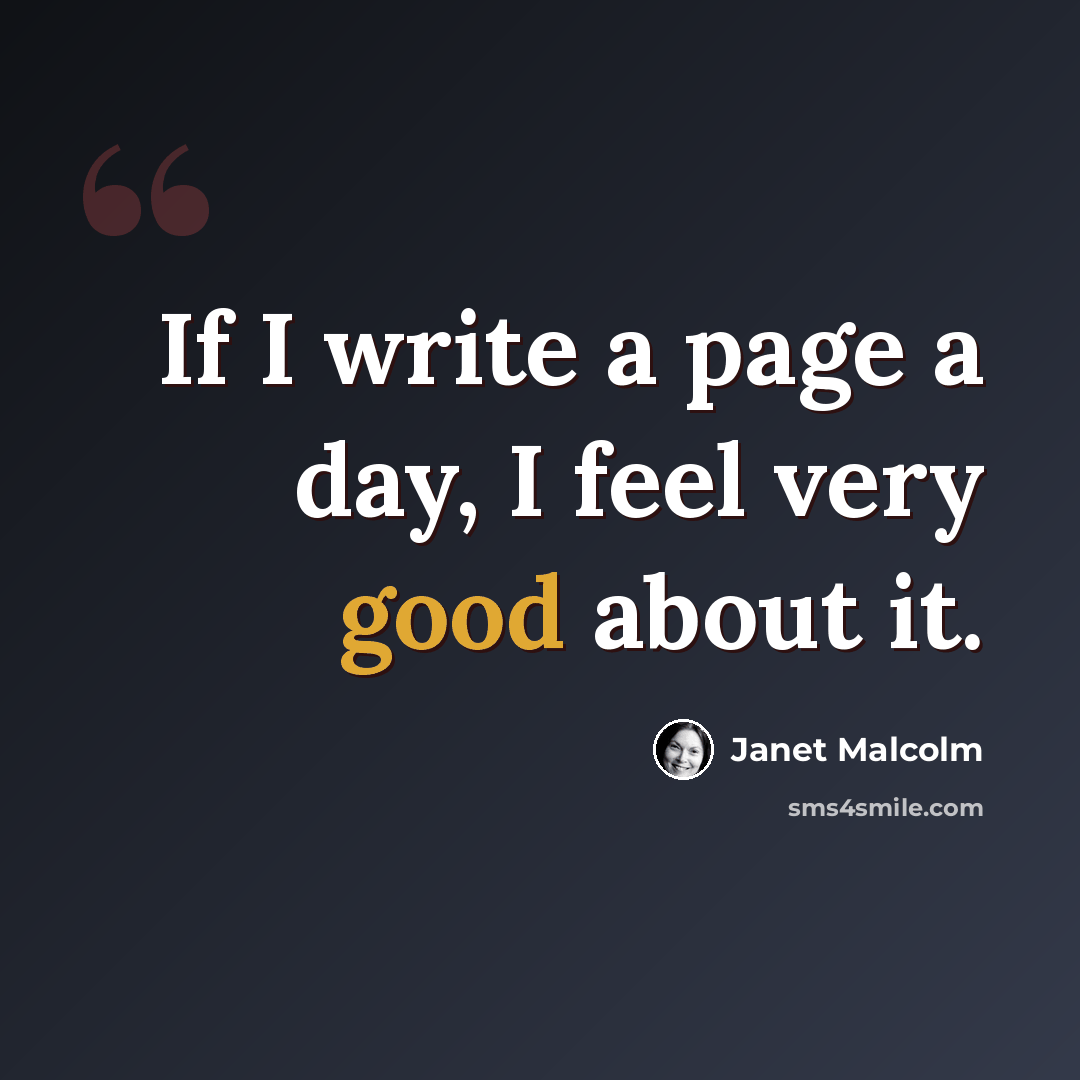 “If I write a page a day, I feel very good about it.” quote by Janet Malcolm