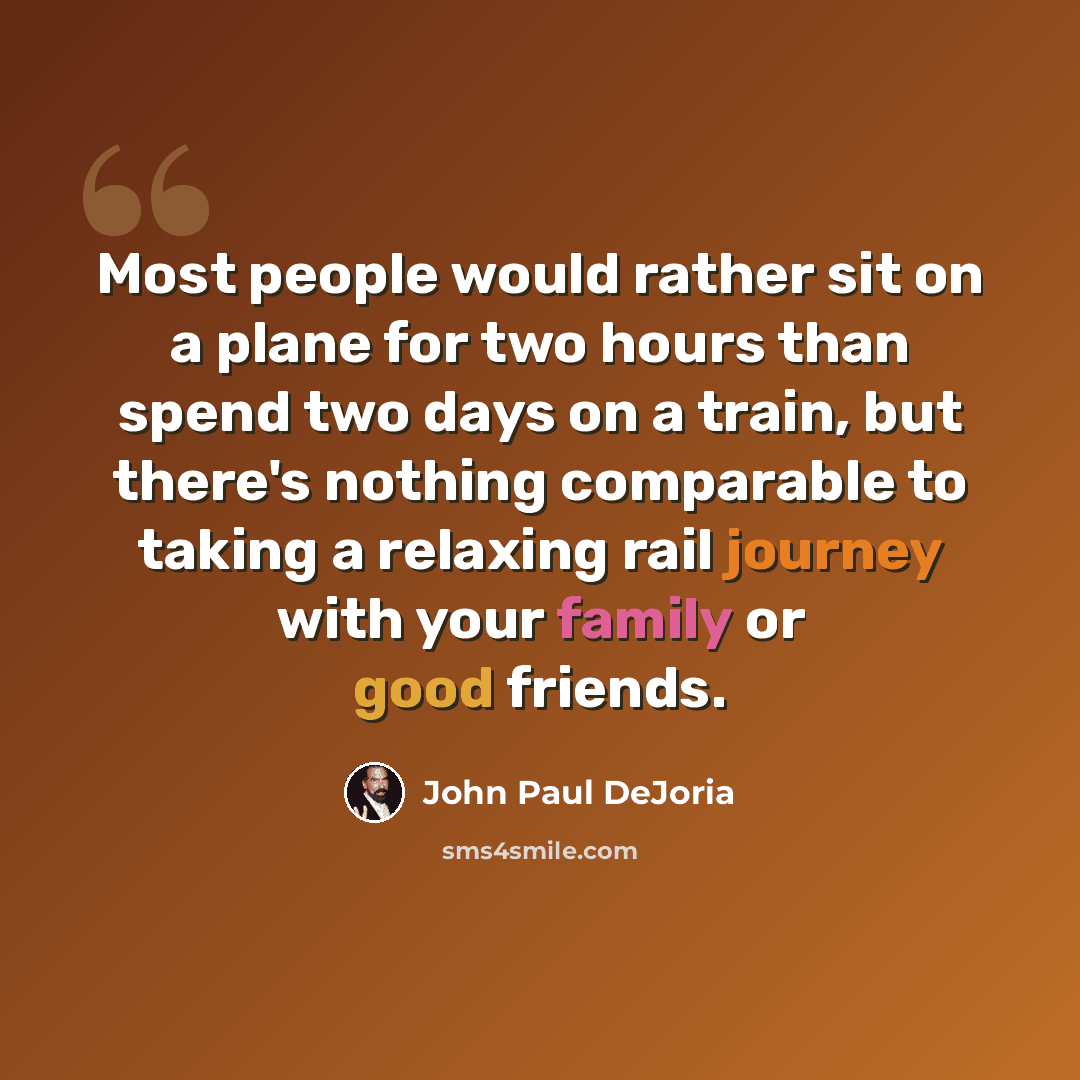 “Most people would rather sit on a plane for two hours than spend two days on a train, but there's nothing comparable to taking a relaxing rail journey with your family or good friends.” quote by John Paul DeJoria