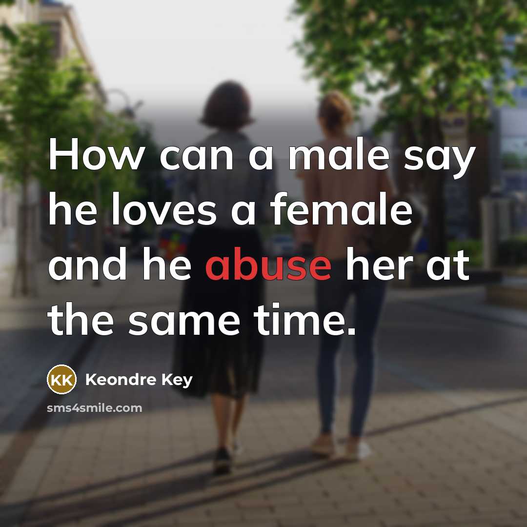 “How can a male say he loves a female and he abuse her at the same time.” quote by Keondre Key