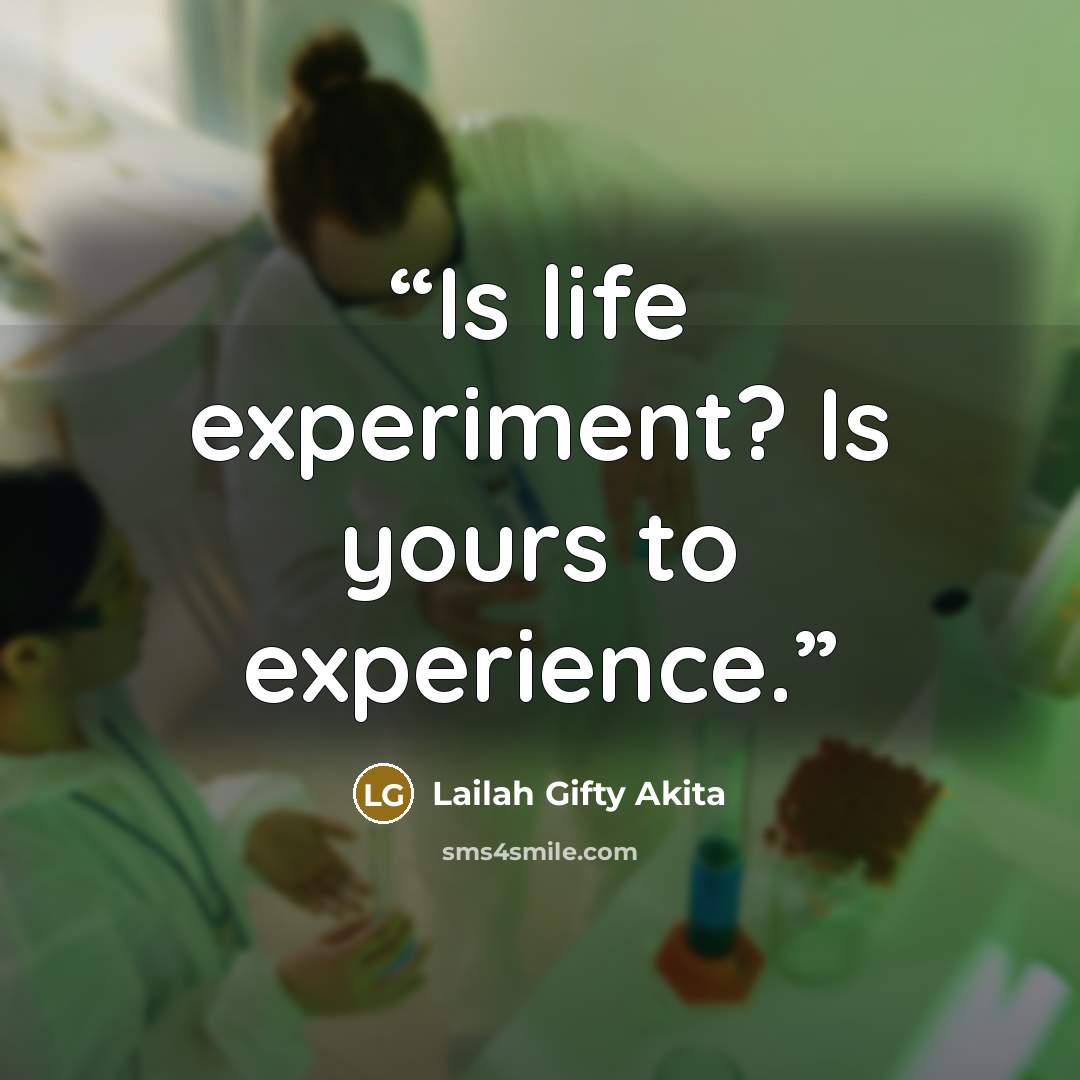“Is life experiment? Is yours to experience.” quote by Lailah Gifty Akita